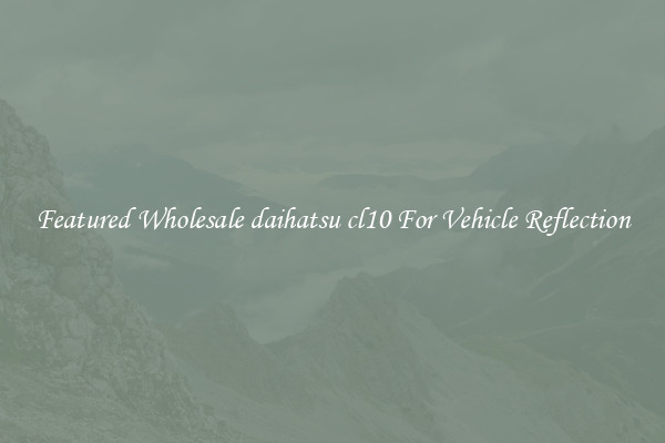 Featured Wholesale daihatsu cl10 For Vehicle Reflection