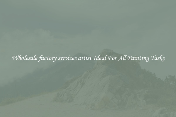 Wholesale factory services artist Ideal For All Painting Tasks