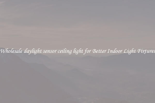 Wholesale daylight sensor ceiling light for Better Indoor Light Fixtures