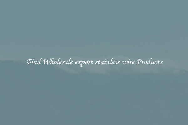 Find Wholesale export stainless wire Products