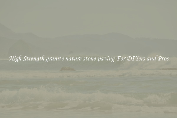 High Strength granite nature stone paving For DIYers and Pros