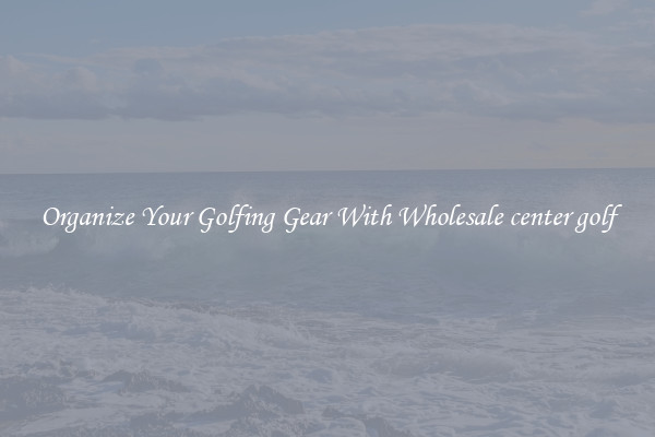 Organize Your Golfing Gear With Wholesale center golf