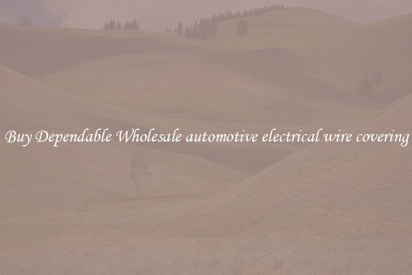 Buy Dependable Wholesale automotive electrical wire covering