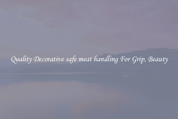 Quality Decorative safe meat handling For Grip, Beauty