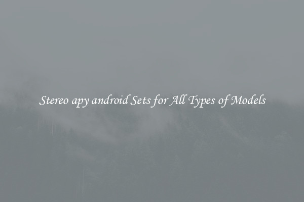 Stereo apy android Sets for All Types of Models