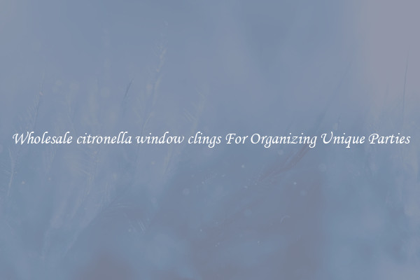 Wholesale citronella window clings For Organizing Unique Parties