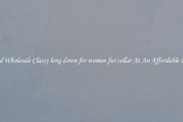 Find Wholesale Classy long down for women fur collar At An Affordable Price