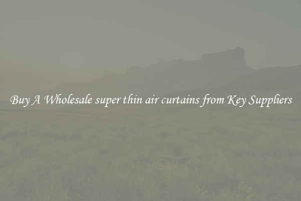 Buy A Wholesale super thin air curtains from Key Suppliers