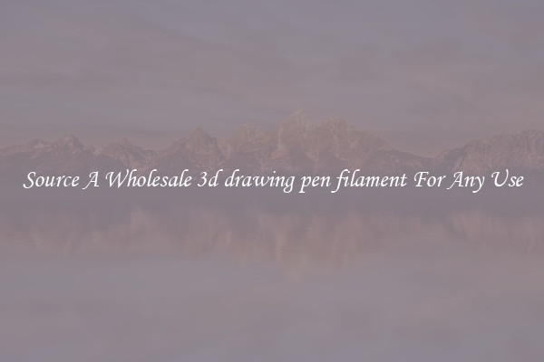 Source A Wholesale 3d drawing pen filament For Any Use