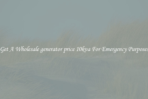 Get A Wholesale generator price 10kva For Emergency Purposes