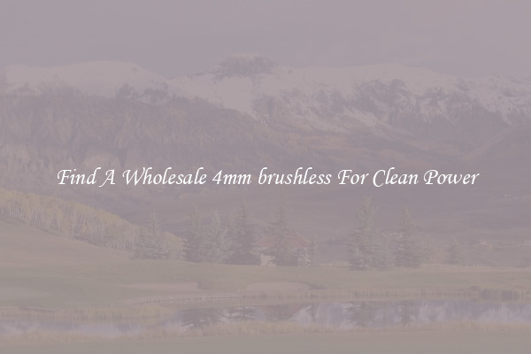 Find A Wholesale 4mm brushless For Clean Power