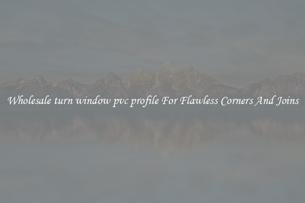 Wholesale turn window pvc profile For Flawless Corners And Joins
