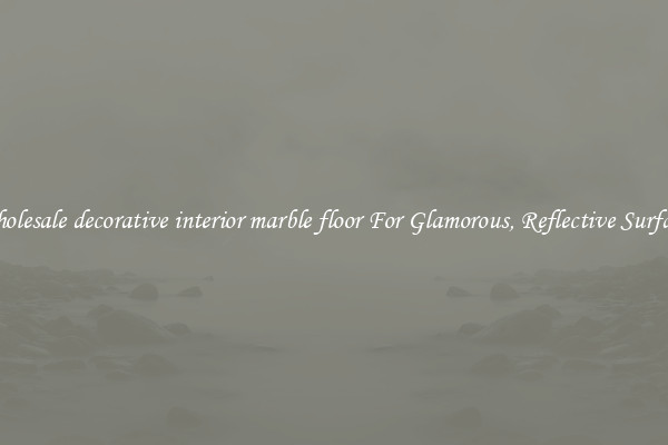 Wholesale decorative interior marble floor For Glamorous, Reflective Surfaces