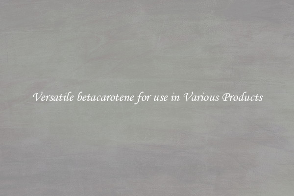 Versatile betacarotene for use in Various Products