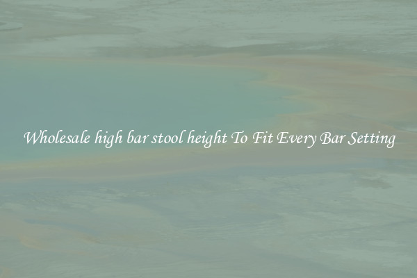 Wholesale high bar stool height To Fit Every Bar Setting