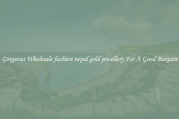 Gorgeous Wholesale fashion nepal gold jewellery For A Good Bargain