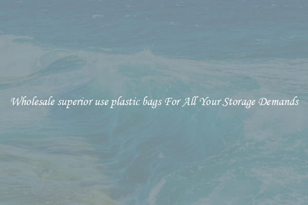 Wholesale superior use plastic bags For All Your Storage Demands
