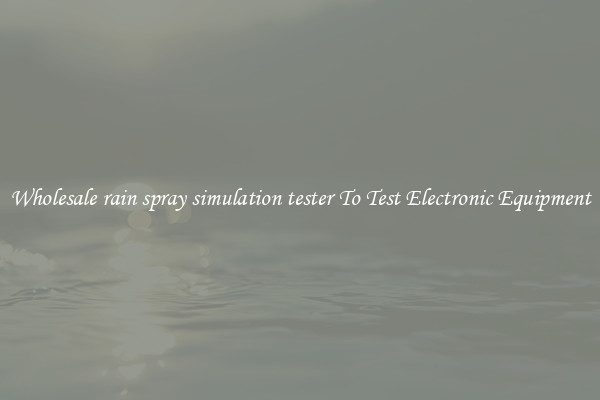 Wholesale rain spray simulation tester To Test Electronic Equipment