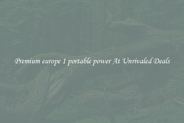 Premium europe 1 portable power At Unrivaled Deals