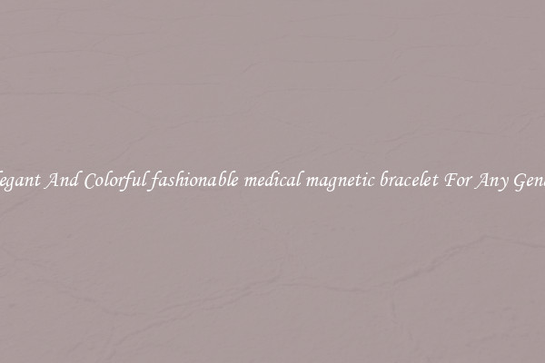 Elegant And Colorful fashionable medical magnetic bracelet For Any Gender