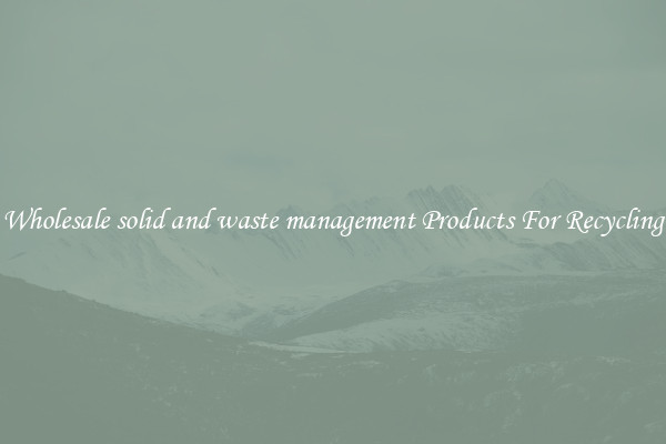 Wholesale solid and waste management Products For Recycling