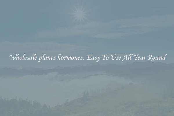 Wholesale plants hormones: Easy To Use All Year Round
