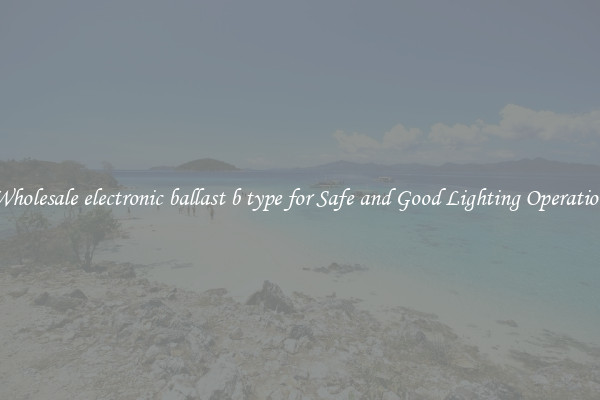 Wholesale electronic ballast b type for Safe and Good Lighting Operation