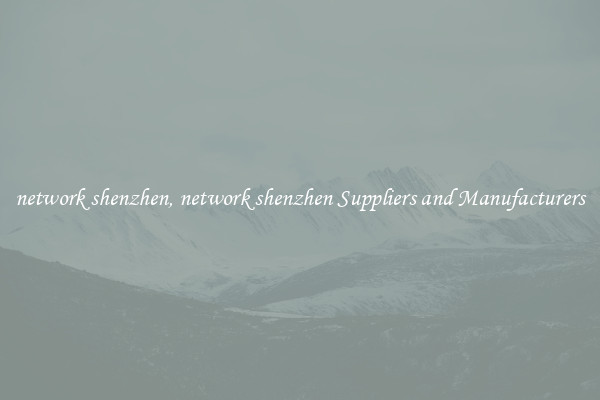 network shenzhen, network shenzhen Suppliers and Manufacturers
