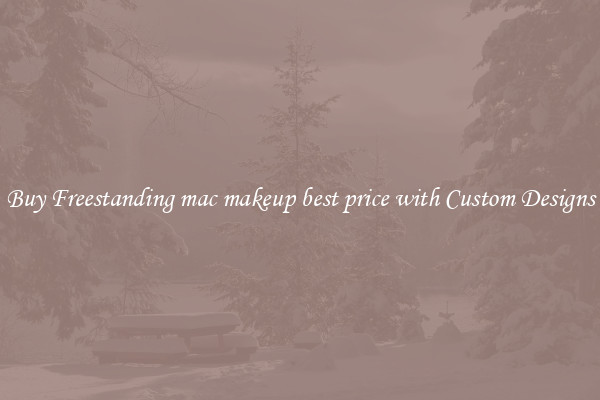 Buy Freestanding mac makeup best price with Custom Designs