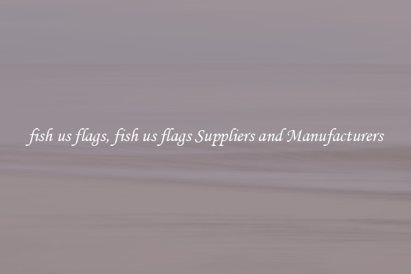 fish us flags, fish us flags Suppliers and Manufacturers