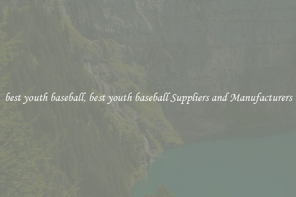 best youth baseball, best youth baseball Suppliers and Manufacturers