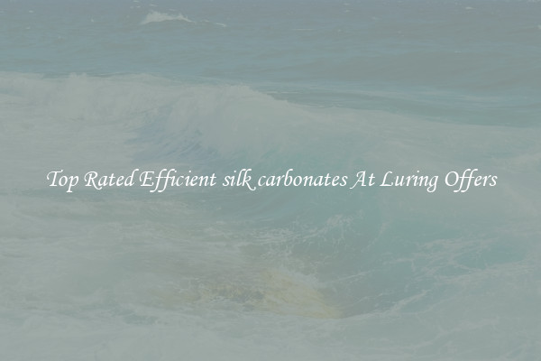 Top Rated Efficient silk carbonates At Luring Offers