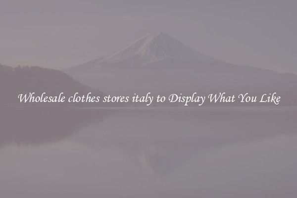 Wholesale clothes stores italy to Display What You Like