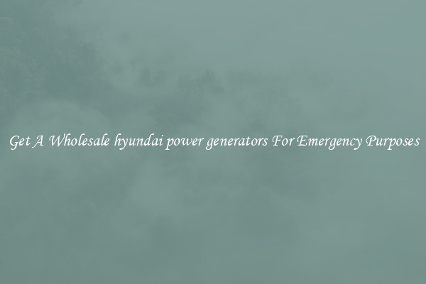 Get A Wholesale hyundai power generators For Emergency Purposes