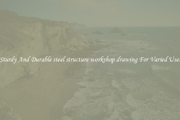 Sturdy And Durable steel structure workshop drawing For Varied Uses
