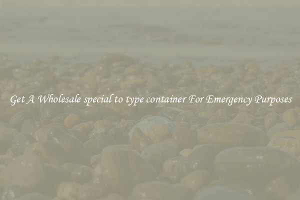 Get A Wholesale special to type container For Emergency Purposes