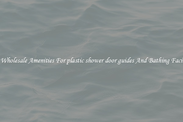 Buy Wholesale Amenities For plastic shower door guides And Bathing Facilities