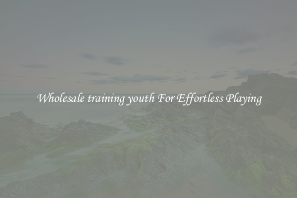 Wholesale training youth For Effortless Playing