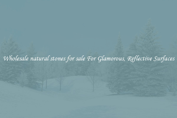 Wholesale natural stones for sale For Glamorous, Reflective Surfaces