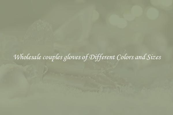 Wholesale couples gloves of Different Colors and Sizes