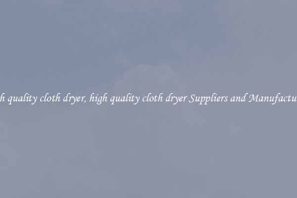 high quality cloth dryer, high quality cloth dryer Suppliers and Manufacturers