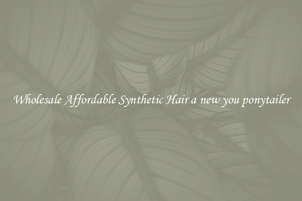 Wholesale Affordable Synthetic Hair a new you ponytailer
