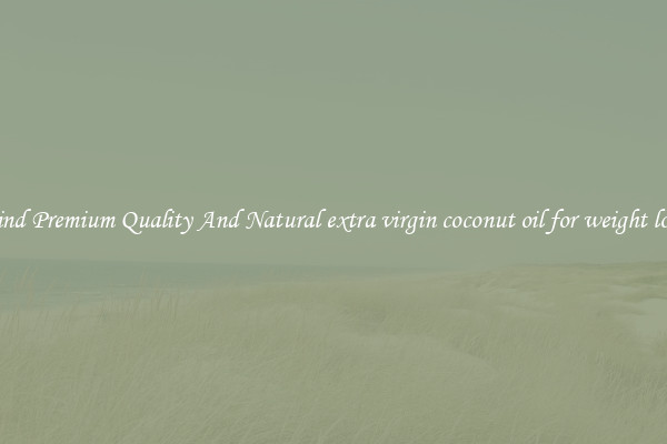 Find Premium Quality And Natural extra virgin coconut oil for weight loss