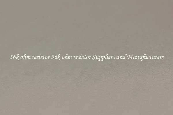 56k ohm resistor 56k ohm resistor Suppliers and Manufacturers
