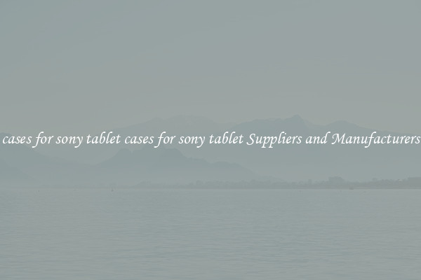 cases for sony tablet cases for sony tablet Suppliers and Manufacturers