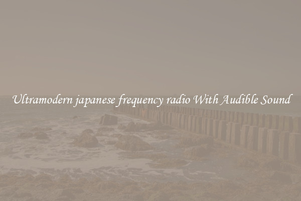 Ultramodern japanese frequency radio With Audible Sound