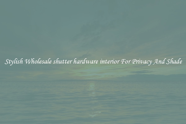Stylish Wholesale shutter hardware interior For Privacy And Shade