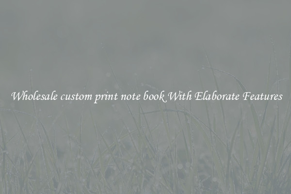 Wholesale custom print note book With Elaborate Features