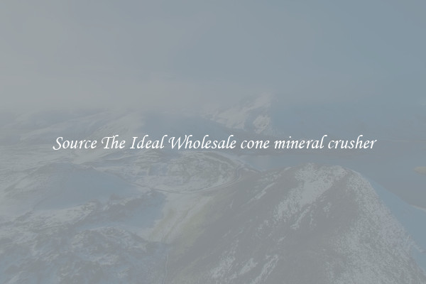 Source The Ideal Wholesale cone mineral crusher