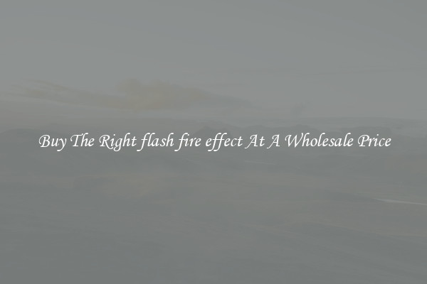 Buy The Right flash fire effect At A Wholesale Price